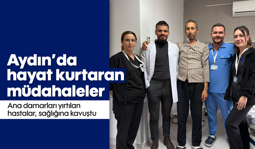 Aydın'da hayat kurtaran müdahaleler: Ana damarları yırtılan hastalar, sağlığına kavuştu