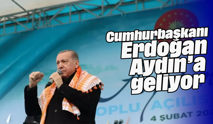 Cumhurbaşkanı Erdoğan Aydın’a geliyor
