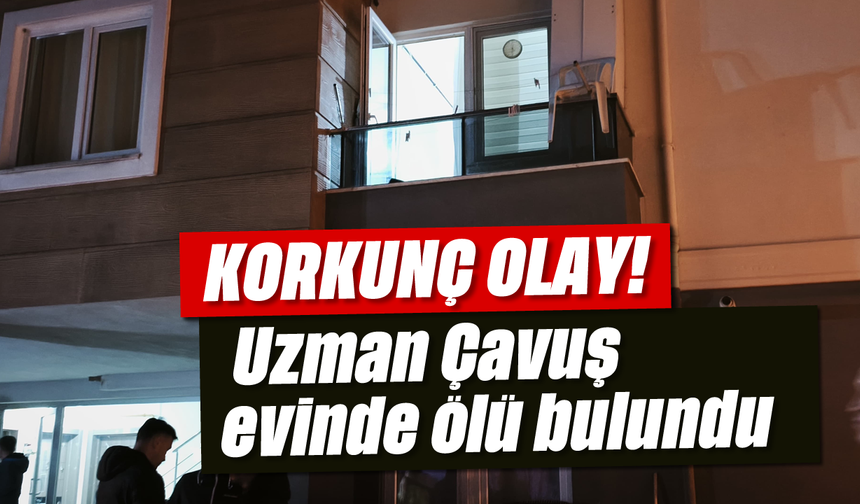 Korkunç olay: Uzman Çavuş evinde ölü bulundu