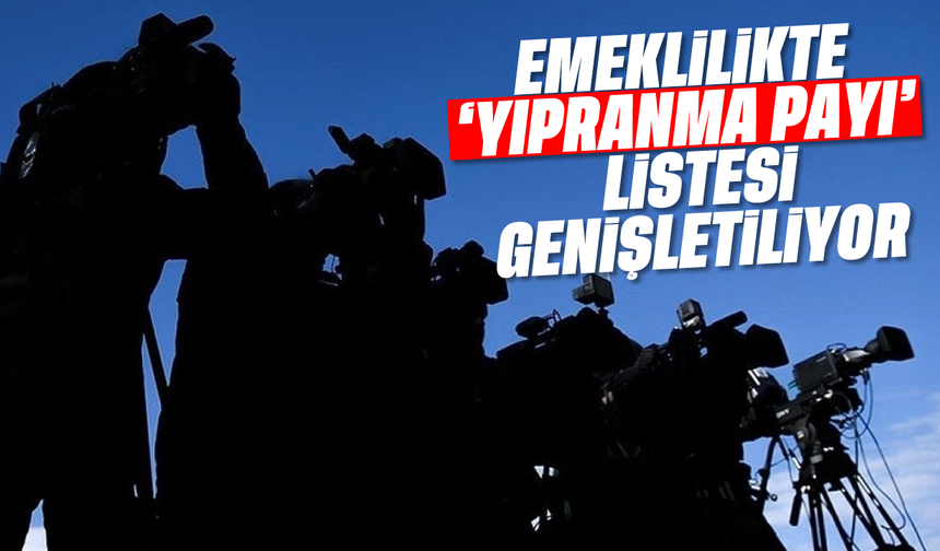 Emeklilikte ‘yıpranma payı' listesi genişletiliyor