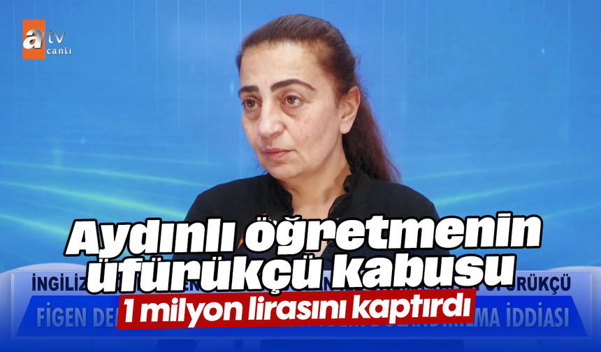 Aydınlı öğretmenin üfürükçü kabusu: 1 milyon lirasını kaptırdı