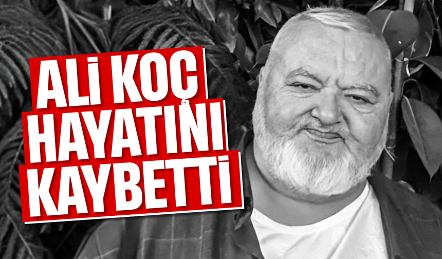 Ali Koç hayatını kaybetti