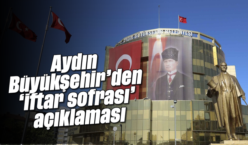 Aydın Büyükşehir'den 'iftar sofrası' açıklaması