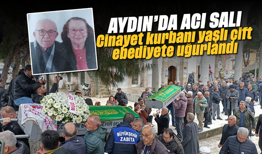 Aydın’da acı salı: Cinayet kurbanı yaşlı çift ebediyete uğurlandı