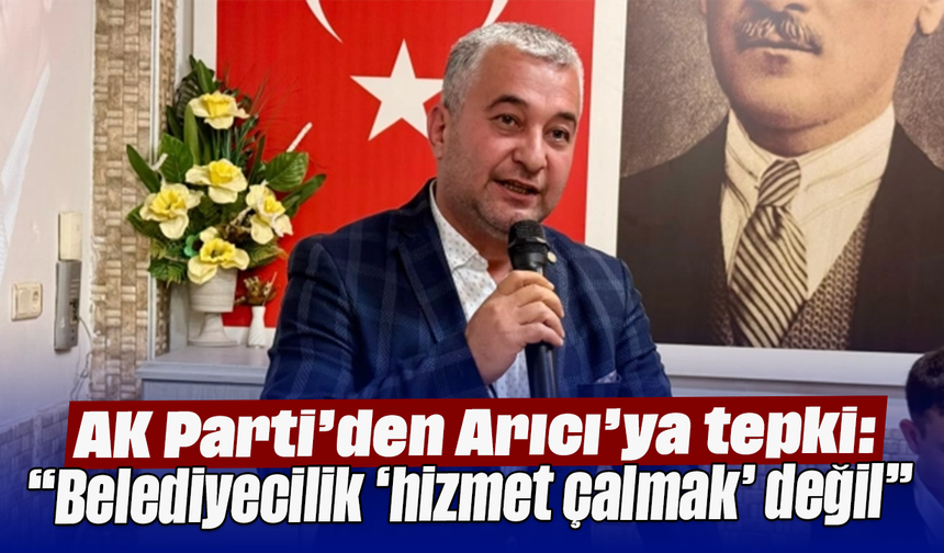 AK Parti’den Arıcı’ya tepki: “Belediyecilik ‘hizmet çalmak’ değil”