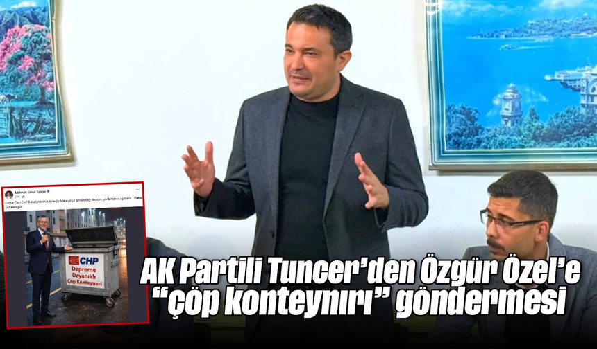 AK Partili Tuncer’den Özgür Özel’e “çöp konteynırı” göndermesi