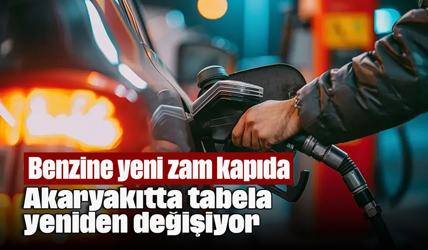 Benzine yeni zam kapıda: Akaryakıtta tabela yeniden değişiyor