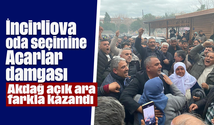 İncirliova oda seçimine Acarlar damgası: Akdağ, açık ara farkla kazandı