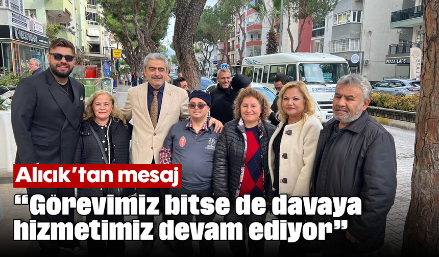 Alıcık’tan mesaj “Görevimiz bitse de davaya hizmetimiz devam ediyor”