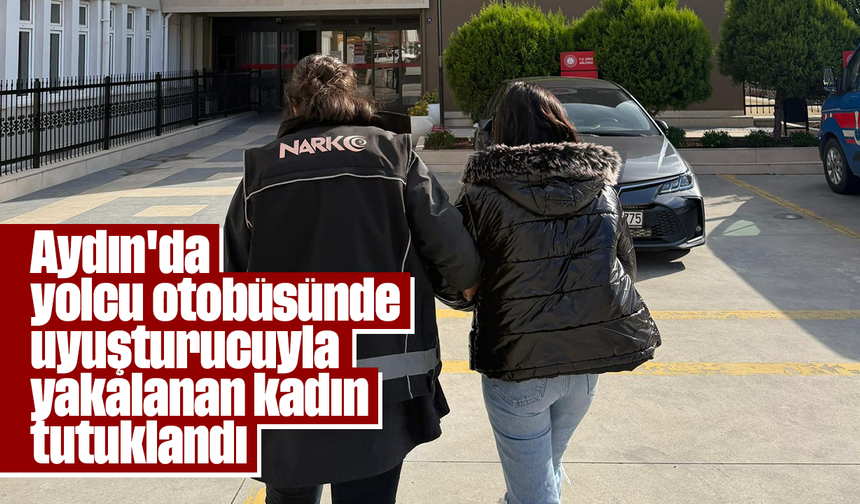 Aydın'da yolcu otobüsünde uyuşturucuyla yakalanan kadın tutuklandı