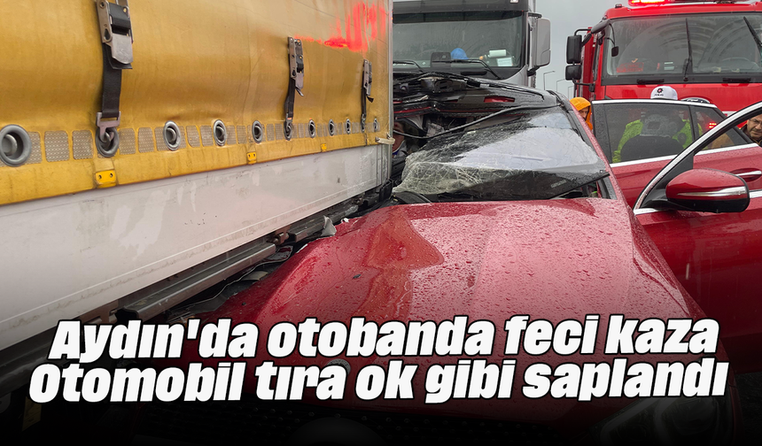 Aydın'da otobanda feci kaza: Otomobil tıra ok gibi saplandı