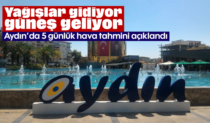 Yağışlar gidiyor, güneş geliyor: Aydın’da 5 günlük hava tahmini açıklandı