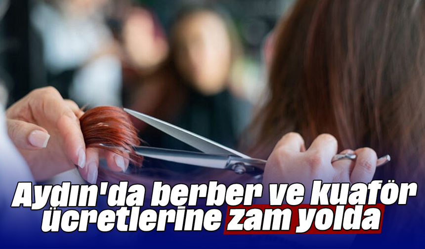 Aydın'da berber ve kuaför ücretlerine zam yolda