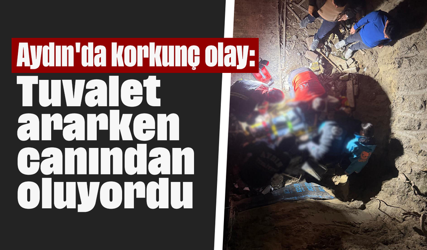 Aydın'da korkunç olay: Tuvalet ararken canından oluyordu
