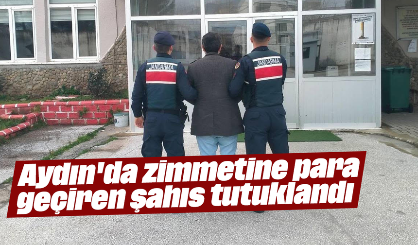 Aydın'da zimmetine para geçiren şahıs tutuklandı