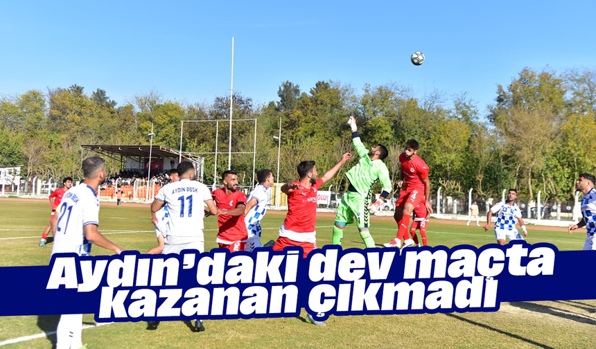 Aydın’daki dev maçta kazanan çıkmadı