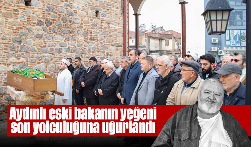 Aydınlı eski bakanın yeğeni son yolculuğuna uğurlandı