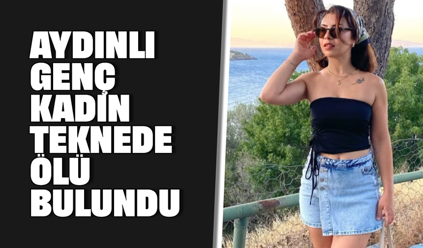 Aydınlı genç kadın teknede ölü bulundu