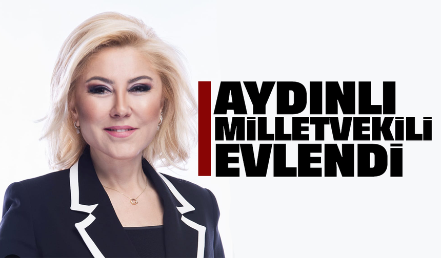 Aydınlı Milletvekili, evlendi