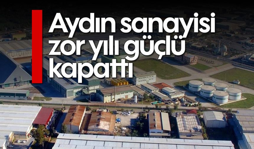 Aydın sanayisi zor yılı güçlü kapattı