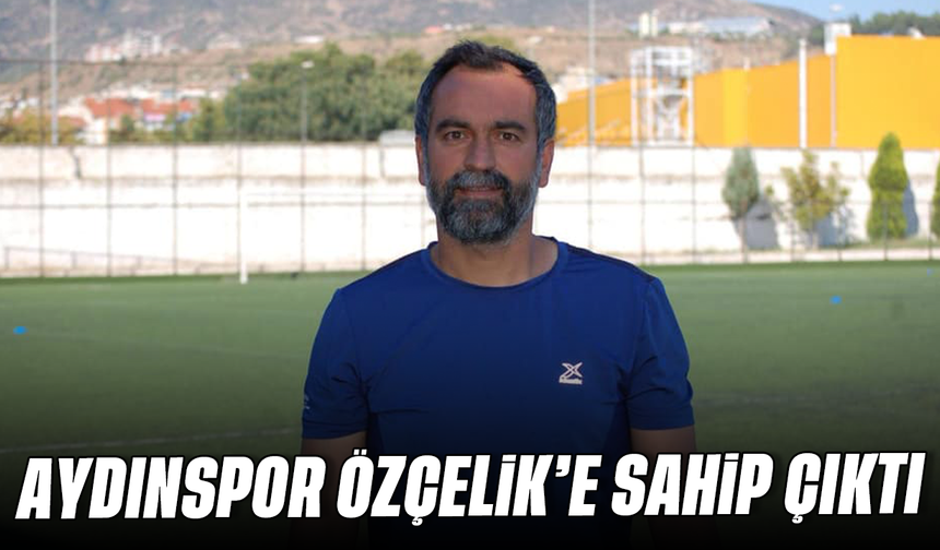 Aydınspor, Özçelik’e sahip çıktı