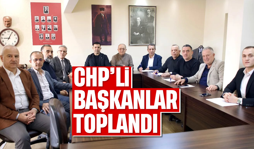 CHP’de başkanlar toplandı