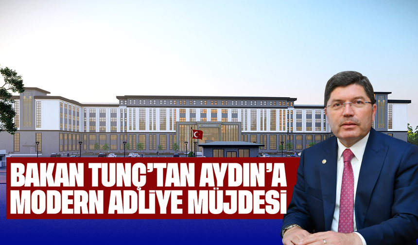 Bakan Tunç’tan Aydın’a modern adliye müjdesi