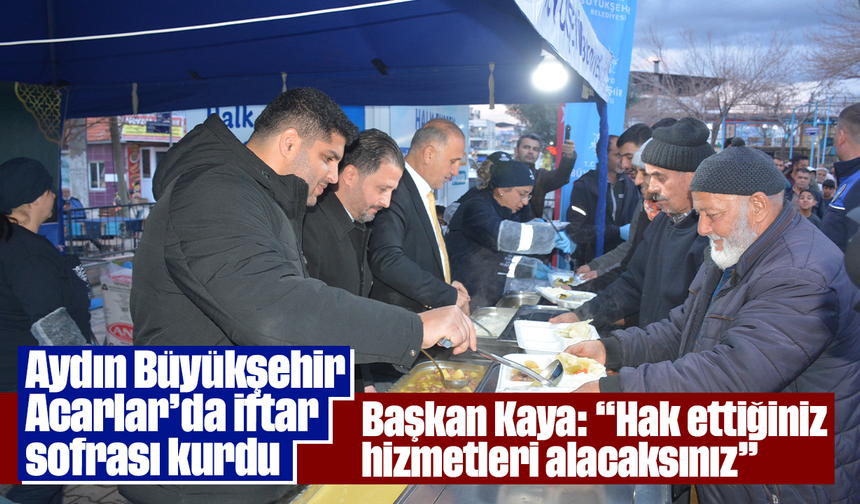 Aydın Büyükşehir, Acarlar’da iftar sofrası kurdu: Başkan Kaya: “Hak ettiğiniz hizmetleri alacaksınız”