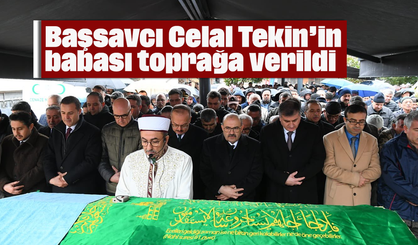 Başsavcı Celal Tekin’in babası toprağa verildi