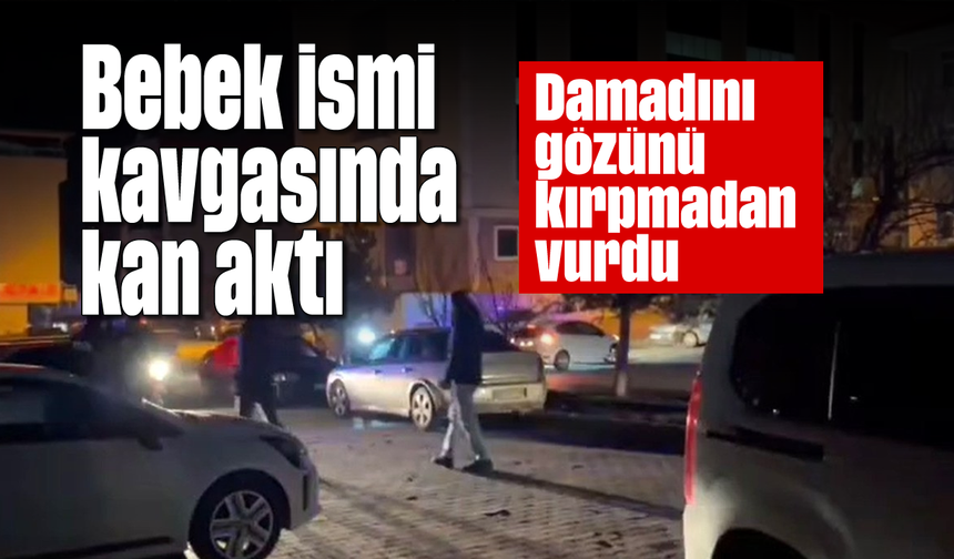 Bebek ismi kavgasında kan aktı: Damadını gözünü kırpmadan vurdu