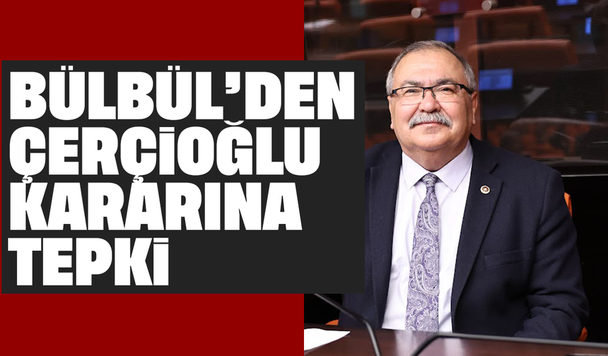 Bülbül’den Çerçioğlu kararına tepki