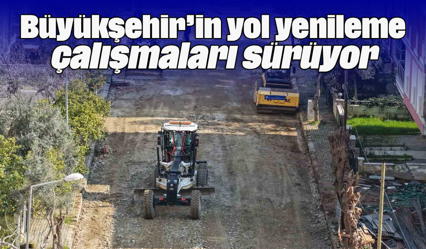 Büyükşehir’in yol yenileme çalışmaları sürüyor