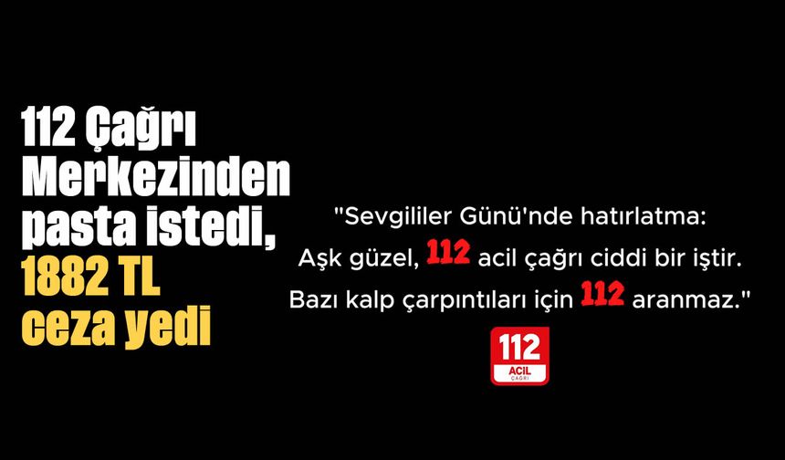 112 Çağrı Merkezinden pasta istedi, 1882 TL ceza yedi