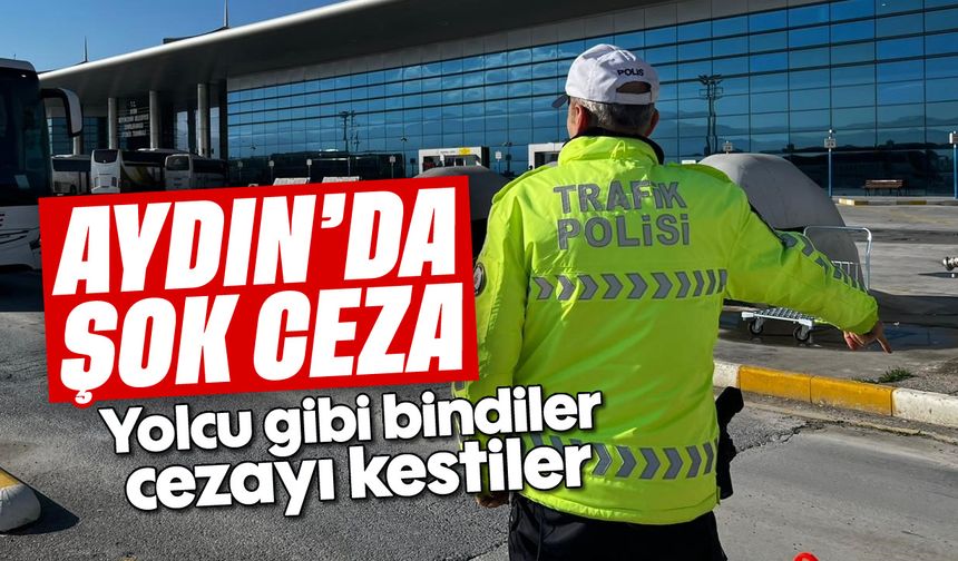 Aydın'da şok ceza: Yolcu gibi bindiler, cezayı kestiler