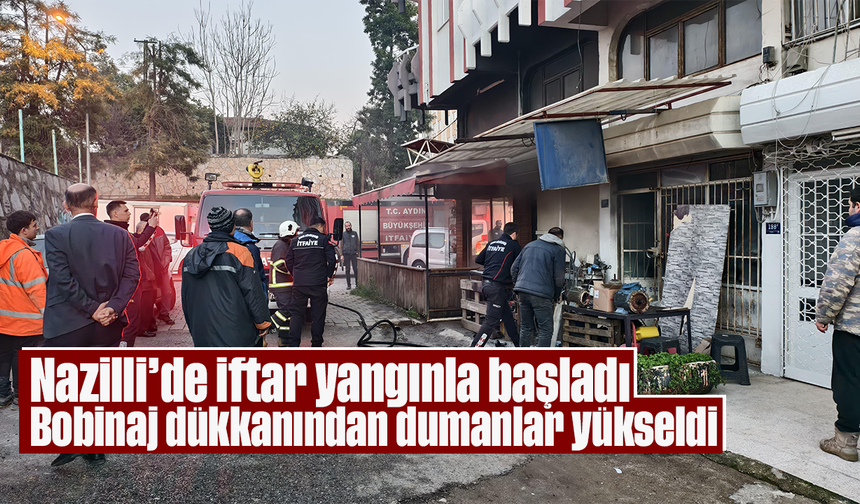 Nazilli’de iftar yangınla başladı: Bobinaj dükkanından dumanlar yükseldi