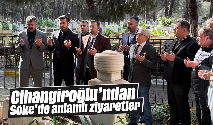Cihangiroğlu’ndan Söke’de anlamlı ziyaretler