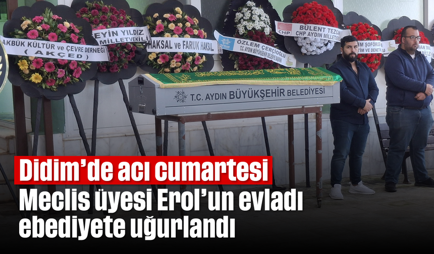 Didim'de acı cumartesi: Meclis üyesi Erol'un evladı ebediyete uğurlandı