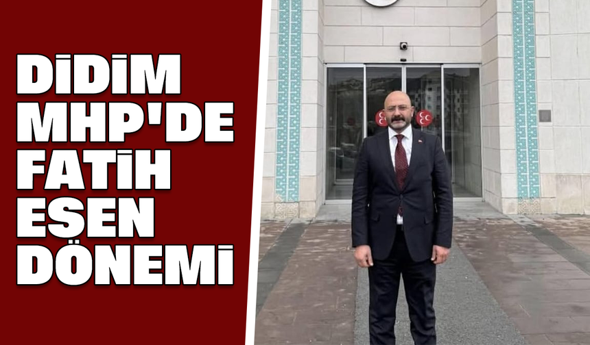 Didim MHP'de Fatih Esen dönemi