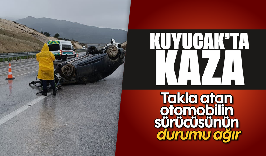 Kuyucak’ta feci kaza: Takla atan otomobilin sürücüsünün durumu ağır