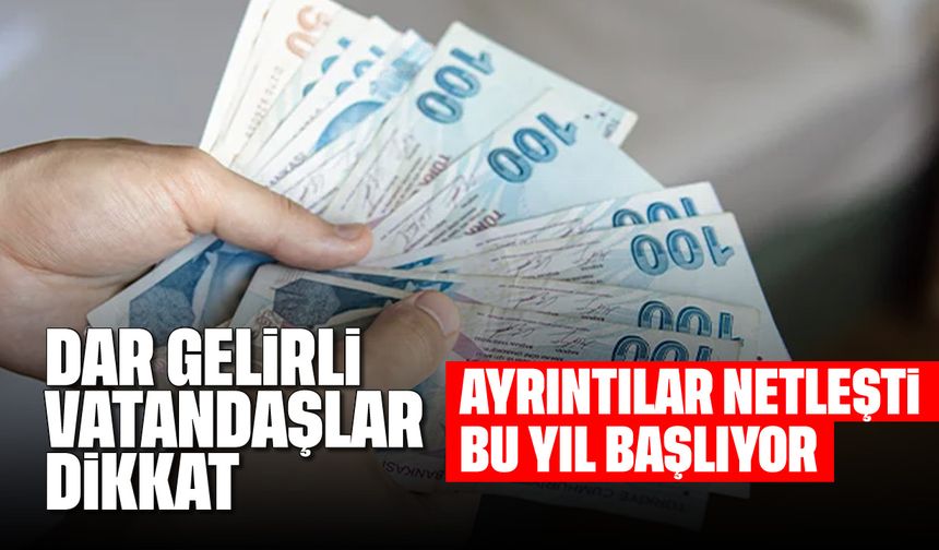 Dar gelirli vatandaşlar dikkat: Ayrıntılar netleşti, bu yıl başlıyor