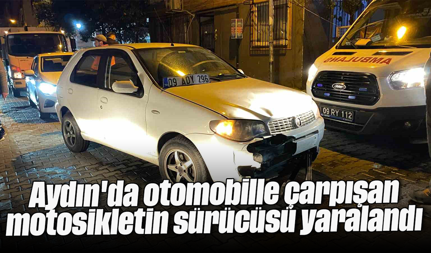 Aydın'da otomobille çarpışan motosikletin sürücüsü yaralandı