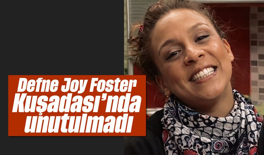 Defne Joy Foster Kuşadası'nda hatırlandı
