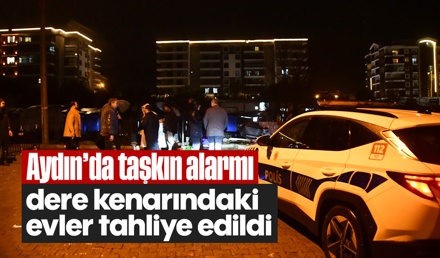 Aydın’da taşkın alarmı: Söke’de dere kenarındaki evler tahliye edildi