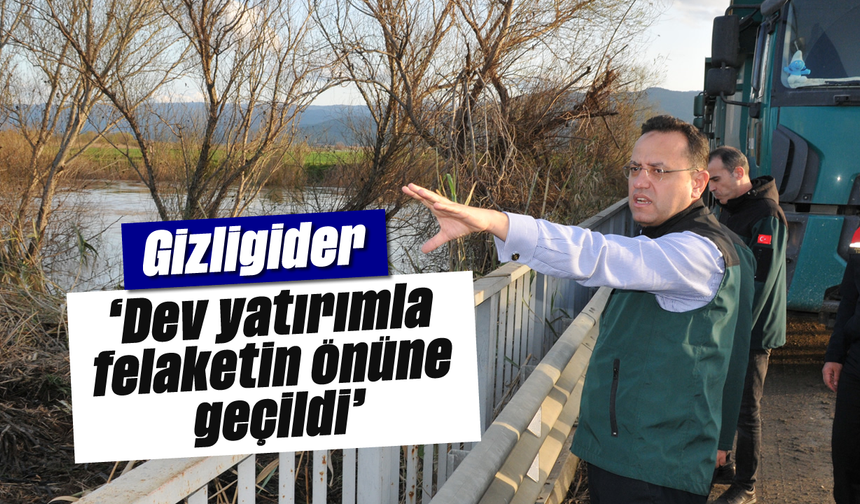 Gizligider, 'Dev yatırımla felaketin önüne geçildi'