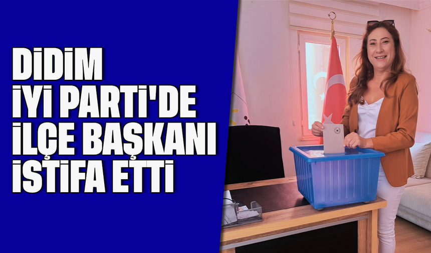Didim İyi Parti'de ilçe Başkanı istifa etti