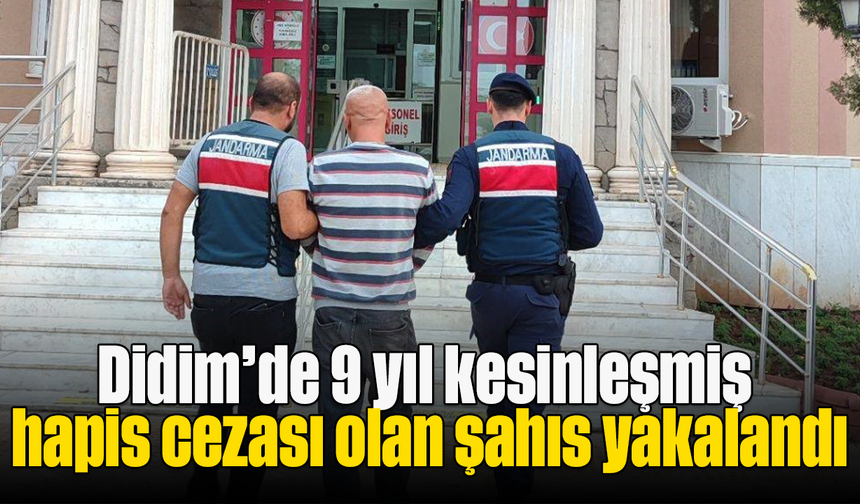 Didim’de 9 yıl kesinleşmiş hapis cezası olan şahıs yakalandı