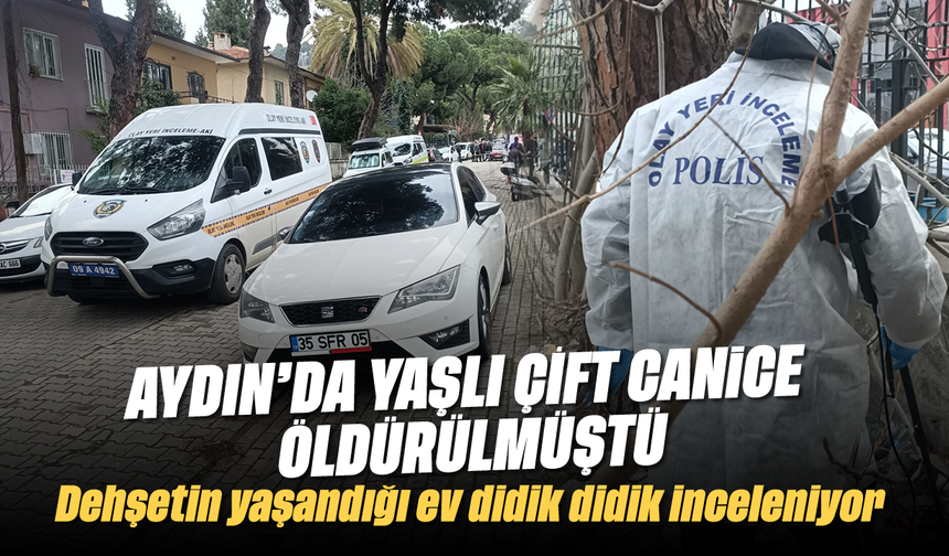 Aydın'da hareketli anlar: Yaşlı çiftin evi didik didik aranıyor