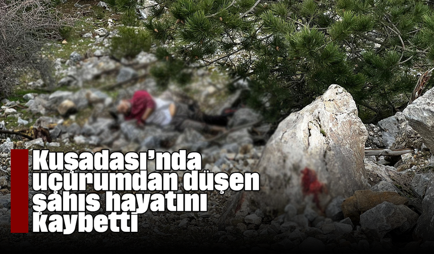 Kuşadası’nda uçurumdan düşen şahıs hayatını kaybetti