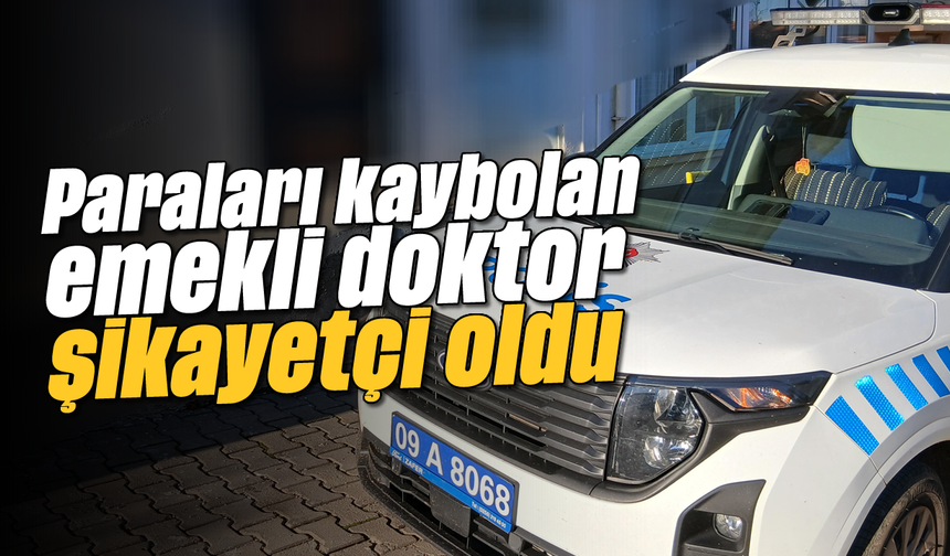 Paraları kaybolan emekli doktor şikayetçi oldu