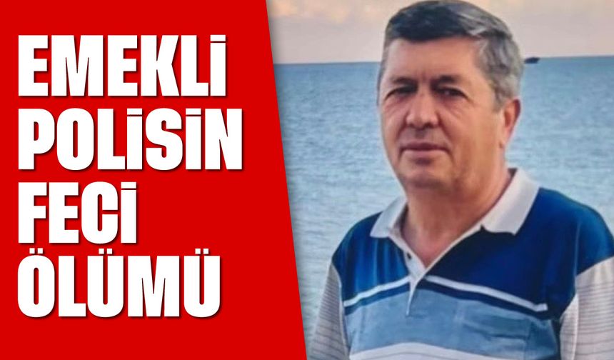 Emekli polisin feci ölümü